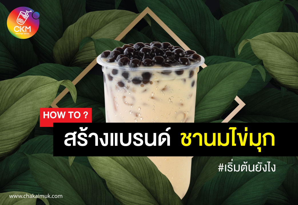 อยาก สร้างแบรนด์ชาไข่มุก เป็นของตัวเอง เริ่มต้นยังไง ?